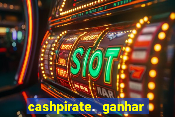 cashpirate. ganhar dinheiro jogando